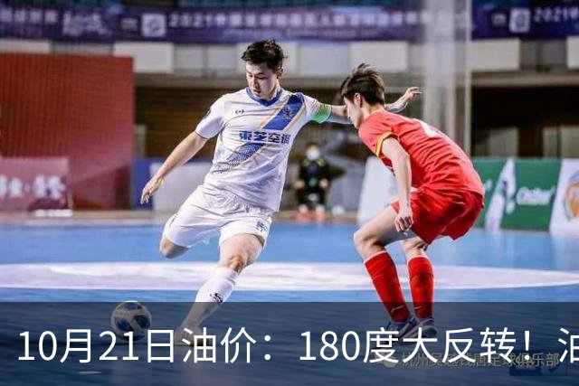 10月21日油价：180度大反转！油价“加速大涨”又要坏事了？